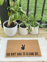 Load image into Gallery viewer, You Don&#39;t Have To Go Home But... Doormat
