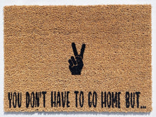 Load image into Gallery viewer, You Don&#39;t Have To Go Home But... Doormat
